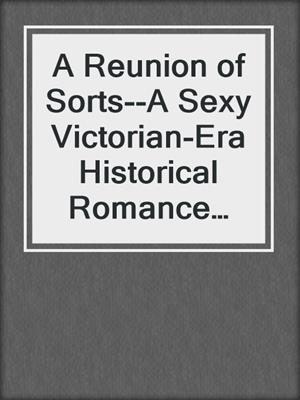 cover image of A Reunion of Sorts--A Sexy Victorian-Era Historical Romance Novelette from Steam Books
