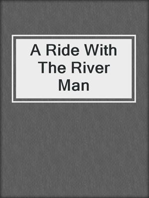 A Ride With The River Man