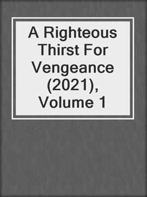 cover image of A Righteous Thirst For Vengeance (2021), Volume 1