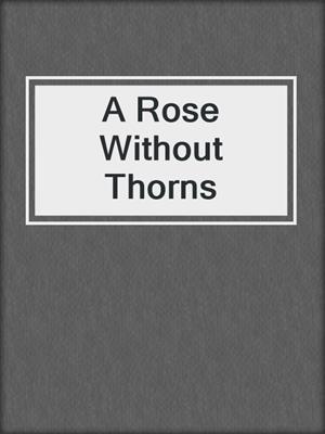 cover image of A Rose Without Thorns