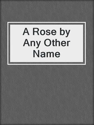 cover image of A Rose by Any Other Name