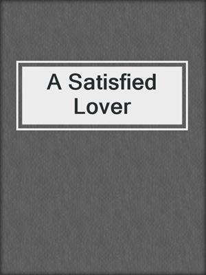 cover image of A Satisfied Lover