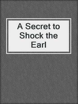 cover image of A Secret to Shock the Earl
