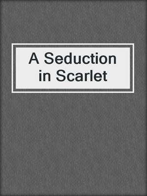 cover image of A Seduction in Scarlet