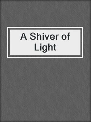 cover image of A Shiver of Light