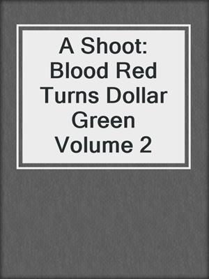 A Shoot: Blood Red Turns Dollar Green Volume 2