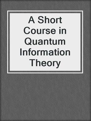 A Short Course in Quantum Information Theory
