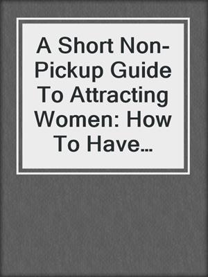 cover image of A Short Non-Pickup Guide To Attracting Women: How To Have Sex, #1