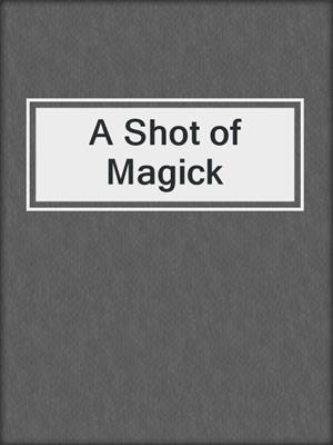 cover image of A Shot of Magick