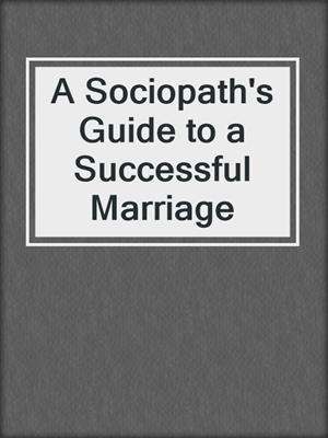 A Sociopath's Guide to a Successful Marriage