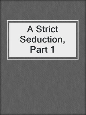cover image of A Strict Seduction, Part 1