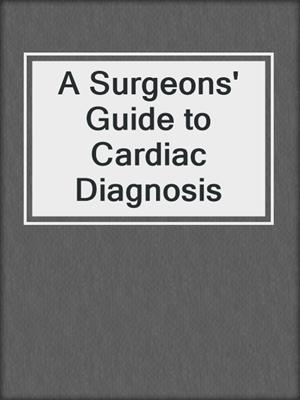 A Surgeons' Guide to Cardiac Diagnosis