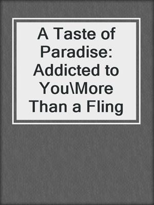 cover image of A Taste of Paradise: Addicted to You\More Than a Fling