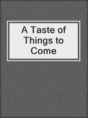 cover image of A Taste of Things to Come