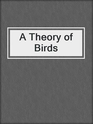 cover image of A Theory of Birds