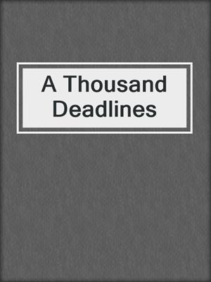 A Thousand Deadlines