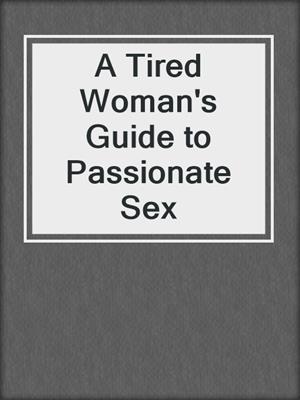 A Tired Woman's Guide to Passionate Sex