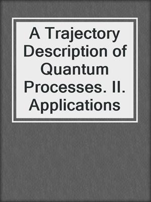 A Trajectory Description of Quantum Processes. II. Applications