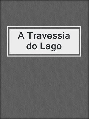 cover image of A Travessia do Lago