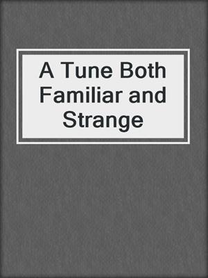 cover image of A Tune Both Familiar and Strange