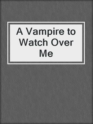 cover image of A Vampire to Watch Over Me