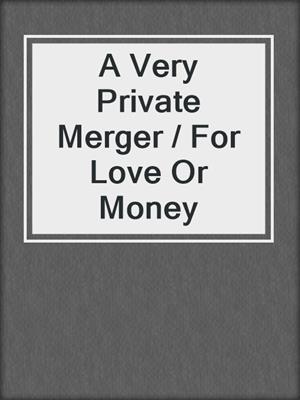 cover image of A Very Private Merger / For Love Or Money