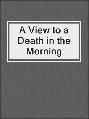 cover image of A View to a Death in the Morning