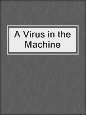 cover image of A Virus in the Machine