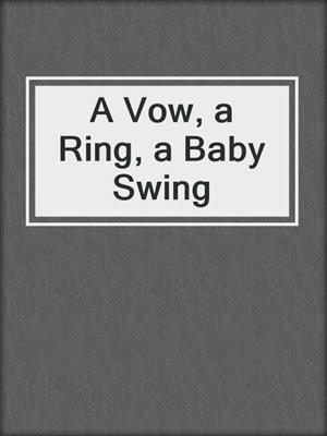 cover image of A Vow, a Ring, a Baby Swing