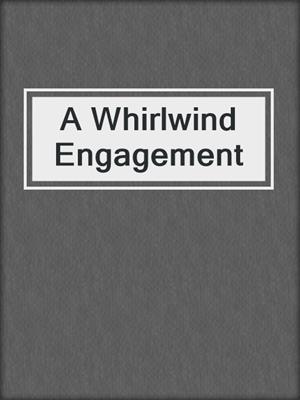cover image of A Whirlwind Engagement