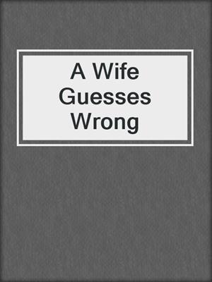 cover image of A Wife Guesses Wrong