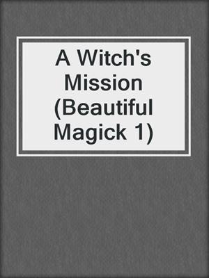 cover image of A Witch's Mission (Beautiful Magick 1)