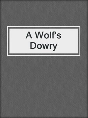 cover image of A Wolf's Dowry