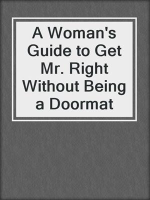 cover image of A Woman's Guide to Get Mr. Right Without Being a Doormat