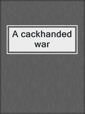 A cackhanded war