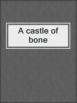 A castle of bone