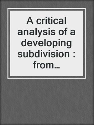A critical analysis of a developing subdivision : from cornfield to homesite
