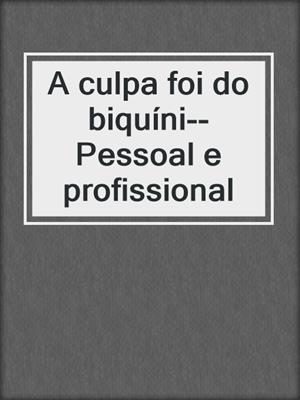 cover image of A culpa foi do biquíni--Pessoal e profissional