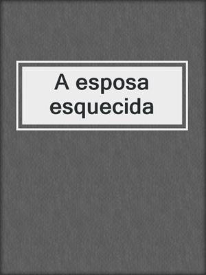 cover image of A esposa esquecida