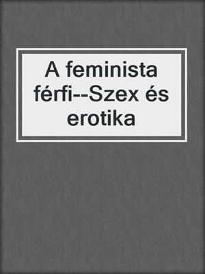 cover image of A feminista férfi--Szex és erotika