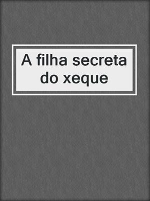 A filha secreta do xeque by Cathy Williams, eBook