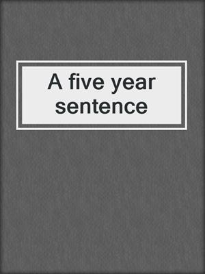A five year sentence