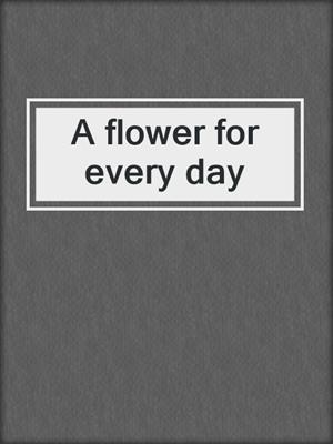 A flower for every day