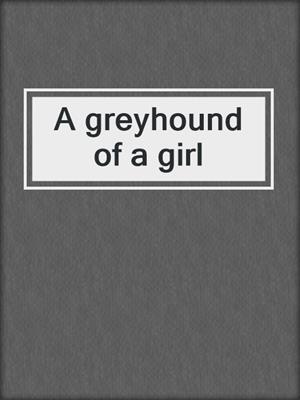 A greyhound of a girl