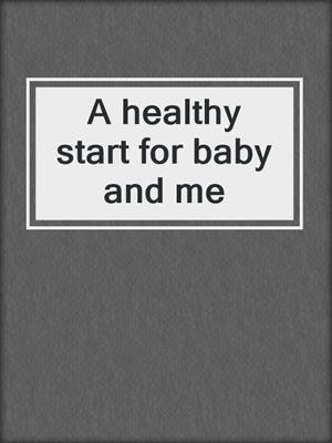 A healthy start for baby and me