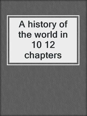 A history of the world in 10 12 chapters
