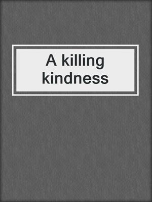A killing kindness
