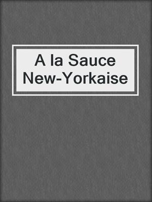 cover image of A la Sauce New-Yorkaise