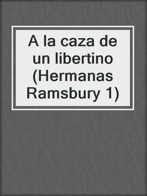 cover image of A la caza de un libertino (Hermanas Ramsbury 1)