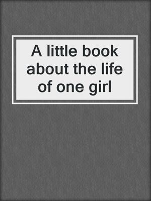 A little book about the life of one girl